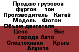 Продаю грузовой фургон, 3 тон. › Производитель ­ Китай › Модель ­ Фотон › Объем двигателя ­ 3 707 › Цена ­ 300 000 - Все города Авто » Спецтехника   . Крым,Алушта